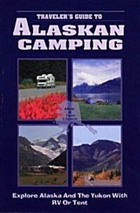 Travelers Guide to Alaskan Camping: Explore Alaska and the Yukon with RV or Tent (Travelers Guide series) (Paperback, 0)