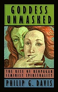 Goddess Unmasked: The Rise of Neopagan Feminist Spirituality (Hardcover, First Edition)