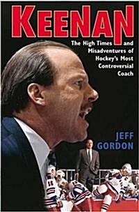 Keenan: The High Times and Misadventures of Hockeys  Most Controversial Coach (Hardcover, 1St Edition)