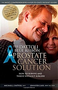 The Dattoli Blue Ribbon Prostate Cancer Solution: How to Survive and Thrive Without Surgery (Paperback, 1st)