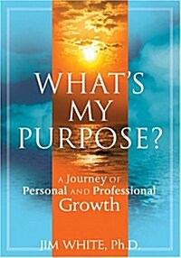 Whats My Purpose? A Journey of Personal and Professional Growth (Paperback, 1st)