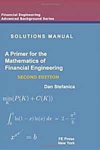 Solutions Manual - A Primer For The Mathematics Of Financial Engineering, Second Edition (Paperback)