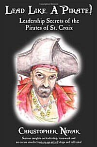 Lead Like a Pirate!  Leadership Secrets of the Pirates of St. Croix (Perfect Paperback)