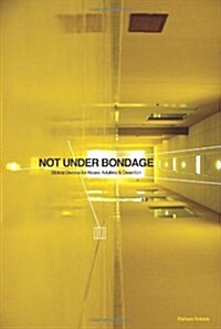 Not Under Bondage: Biblical Divorce for Abuse, Adultery and Desertion (Paperback)