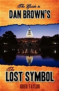 The Guide to Dan Browns the Lost Symbol: Freemasonry, Noetic Science, and the Hidden History of America (Paperback)