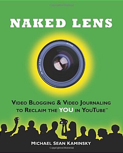 Naked Lens: Video Blogging & Video Journaling to Reclaim the You in Youtube (Paperback)