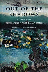 Out of the Shadows: A Story of Toni Wolff and Emma Jung (Paperback)