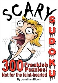 Scary Sudoku - 300 Freakish Puzzles. Not for the Faint Hearted: 300 of the Scariest, Killer Sudoku Puzzles. Theyll Freak You Out. (Paperback)