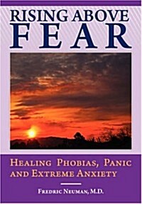 Rising Above Fear: Healing Phobias, Panic and Extreme Anxiety (Paperback)