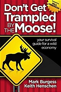 Dont Get Trampled by the Moose!: Your Survival Guide for a Wild Economy (Paperback)
