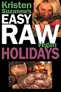 Kristen Suzannes Easy Raw Vegan Holidays: Delicious & Easy Raw Food Recipes for Parties & Fun at Halloween, Thanksgiving, Christmas, and the Holiday (Paperback)