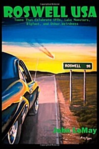 Roswell USA: Towns That Celebrate UFOs, Lake Monsters, Bigfoot, and Other Weirdness (Paperback)