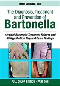 The Diagnosis, Treatment and Prevention of Bartonella: Atypical Bartonella Treatment Failures and 40 Hypothetical Physical Exam Findings - FULL COLOR  (Paperback)