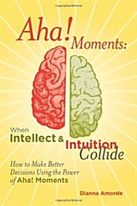 AHA! Moments: When Intellect and Intuition Collide (Paperback)