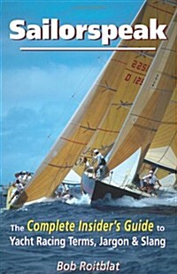 Sailorspeak: The Complete Insiders Guide to Yacht Racing Terms, Jargon & Slang (Paperback)