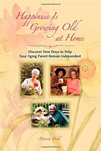 Happiness Is Growing Old at Home (Paperback)