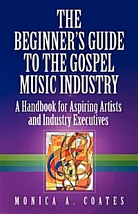 The Beginners Guide to the Gospel Music Industry (Paperback)
