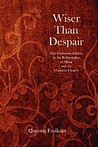 Wiser Than Despair: The Evolution of Ideas in the Relationship of Music and the Christian Church (Paperback)