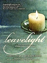 Leavelight: A Motivational Guide to Holistic End-Of-Life Planning, Foreword by Colin Tipping (Paperback)