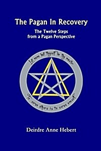 The Pagan in Recovery: The Twelve Steps from a Pagan Perspective (Paperback)