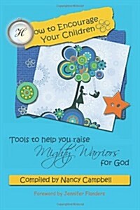How to Encourage Your Children: Tools to Help You Raise Mighty Warriors for God (Paperback)