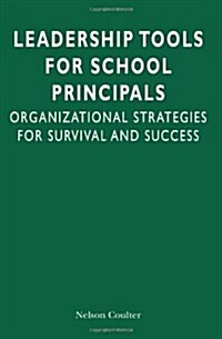 Leadership Tools for School Principals: Organizational Strategies for Survival and Success (Paperback)