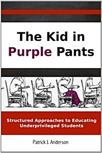 The Kid in Purple Pants:Structured Approaches to Educating Underprivileged Students (Paperback)