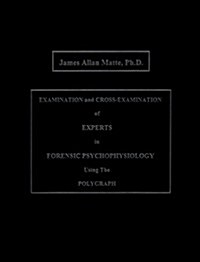 Examination and Cross-Examination of Experts in Forensic Psychophysiology Using The Polygraph (Hardcover, 1st)