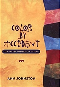 Color by Accident: Low-Water Immersion Dyeing (Spiral-bound, First Edition)