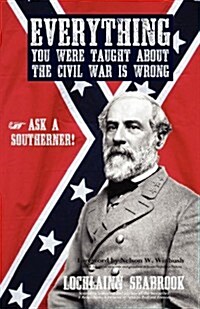 Everything You Were Taught about the Civil War Is Wrong, Ask a Southerner! (Paperback)