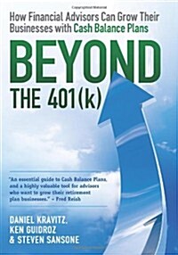 Beyond the 401(k): How Financial Advisors Can Grow Their Businesses with Cash Balance Plans (Paperback)