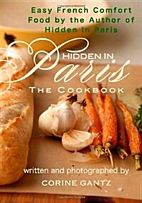 Hidden in Paris -- The Cookbook: Easy French Comfort Food by the Author of Hidden in Paris (Paperback)