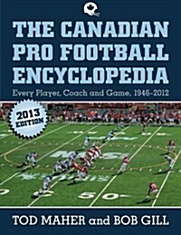 The Canadian Pro Football Encyclopedia: Every Player, Coach and Team 1946-2012 (Paperback)