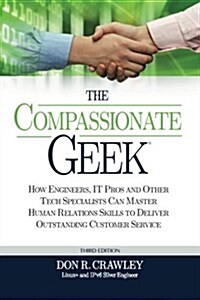 The Compassionate Geek: How Engineers, It Pros, and Other Tech Specialists Can Master Human Relations Skills to Deliver Outstanding Customer S (Paperback, 3, Revised)