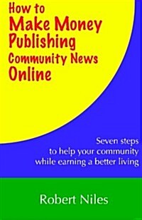 How to Make Money Publishing Community News Online (Paperback)