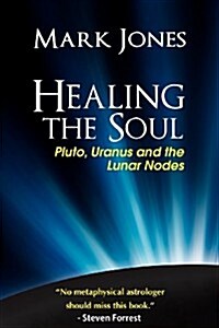 Healing the Soul : Pluto, Uranus and the Lunar Nodes (Paperback)