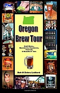 Oregon Brew Tour: Craft Beers...Microbrews, Nanobrews, Festivals, & Homebrew Info (Paperback)