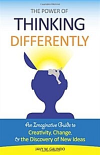 The Power of Thinking Differently: An Imaginative Guide to Creativity, Change, and the Discovery of New Ideas. (Paperback)
