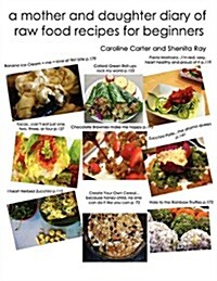A Mother and Daughter Diary of Raw Food Recipes for Beginners (Paperback)