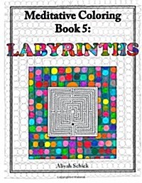 Labyrinths: Meditative Coloring Book 5: Adult Coloring for relaxation, stress reduction, meditation, spiritual connection, prayer, (Paperback)