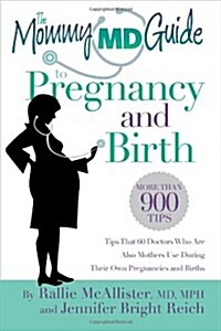 The Mommy MD Guide to Pregnancy and Birth: More Than 900 Tips That 60 Doctors Who Are Also Mothers Use During Their Own Pregnancies and Births (Mommy (Paperback)