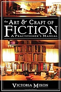 The Art & Craft of Fiction: A Practitioners Manual (Paperback)