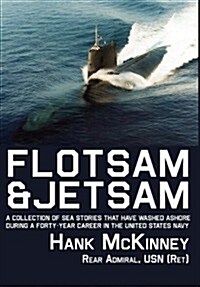 Flotsam & Jetsam: A Collection of Sea Stories That Have Washed Ashore During a Forty-Year Career in the United States Navy (Hardcover)