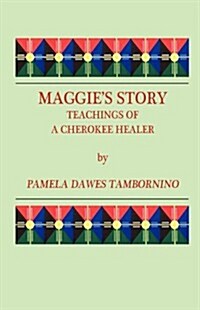 Maggies Story: Teachings of a Cherokee Healer (Paperback)