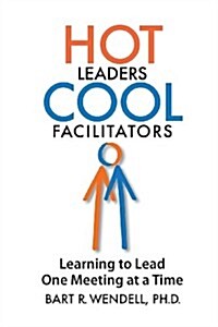 Hot Leaders Cool Facilitators: Learning to Lead One Meeting at a Time (Paperback)