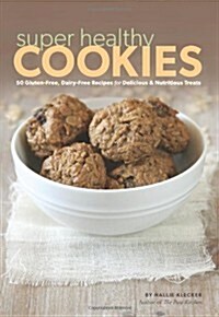 Super Healthy Cookies: 50 Gluten-Free, Dairy-Free Recipes for Delicious & Nutritious Treats (Paperback)