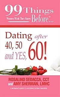 99 Things Women Wish They Knew Before Dating After 40, 50, & Yes, 60! (Paperback)