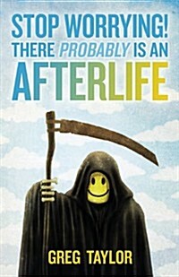 Stop Worrying! There Probably Is an Afterlife (Paperback)