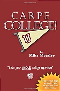 Carpe College! Seize Your Whole College Experience (Paperback)