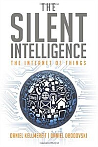 The Silent Intelligence: The Internet of Things (Paperback)